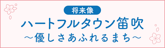 ハートフルタウン笛吹 優しさあふれるまち